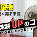 扇風機を高く売る準備査定額UPのコツ